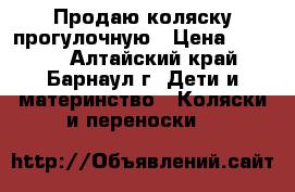 Продаю коляску прогулочную › Цена ­ 2 000 - Алтайский край, Барнаул г. Дети и материнство » Коляски и переноски   